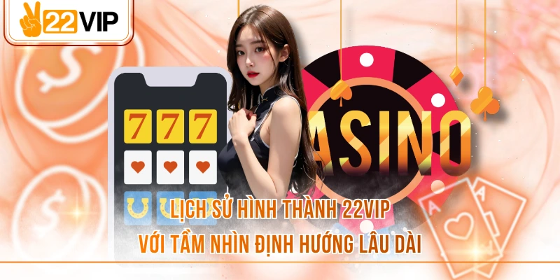 Lịch sử hình thành 22VIP với tầm nhìn định hướng lâu dài