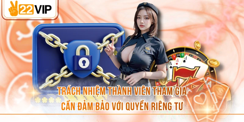 Trách nhiệm thành viên tham gia cần đảm bảo với quyền riêng tư