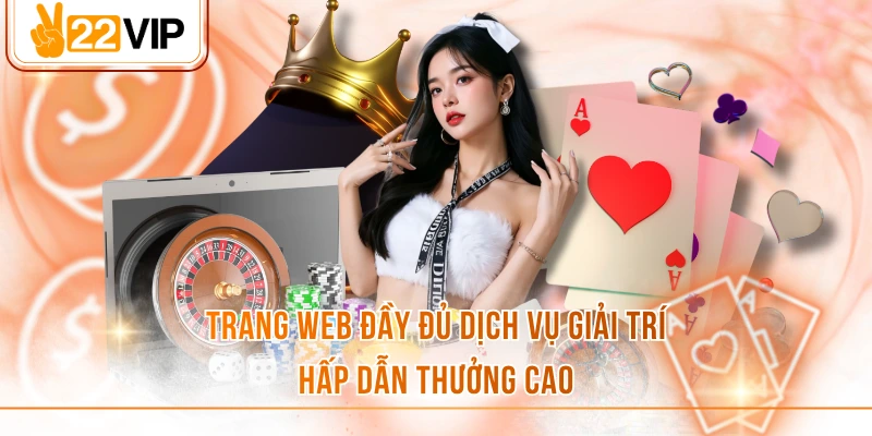 Trang web đầy đủ dịch vụ giải trí hấp dẫn thưởng cao